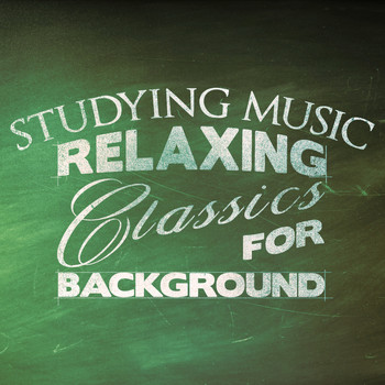 Studying Music - Studying Music: Relaxing Classics for Background