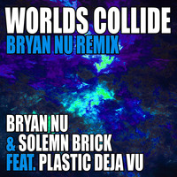 Bryan Nu & Solemn Brick feat. Plastic Deja Vu - Worlds Collide (Bryan Nu Remix)