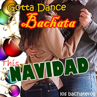Los Bachateros - Gotta Dance Bachata This Navidad