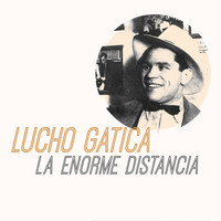 Lucho Gatica - La Enorme Distancia