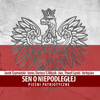 Jacek Szymański, Dariusz Wójcik & Paweł Lipski - Sen O Niepodległej. Pieśni Patriotyczne