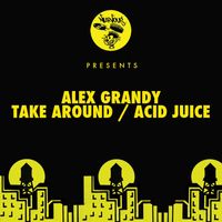 Alex Grandy - Take Around / Acid Juice