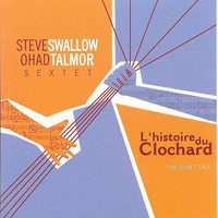 Steve Swallow & Ohad Talmor Sextet - L'histoire Du Clochard (The Bum's Tale)