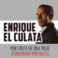Enrique El Culata - Por Culpa de una Mujé (Fandangos Por Soleá)