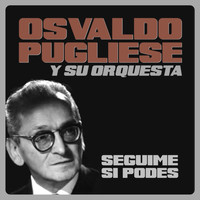 Osvaldo Pugliese - Seguime Si Podés