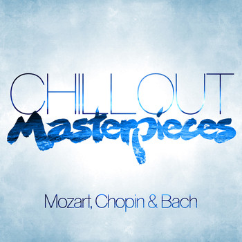 Various Artists - Chillout Masterpieces: Mozart, Chopin & Bach