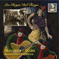 Francisco Canaro Y Su Orquesta Tipica - Los Reyes del Tango: Francisco Canaro – Buenos Aires 1927-1938 (2014 Digital Remaster)