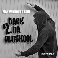 Man Without A Clue - Back 2 da Old Skool