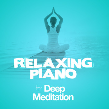 Relaxation and Meditation - Relaxing Piano for Deep Meditation