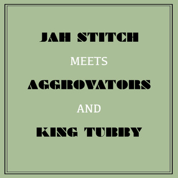 Jah Stitch - Jah Stitch Meets Aggrovators & King Tubby