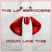 The Lip Servicers - Down Like This