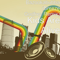 Bazookabubba - Kids Are Alive (Breeze Godfrey Remix)