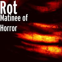 Rot - Matinee of Horror