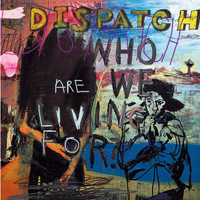 Dispatch - Who Are We Living for? (Explicit)
