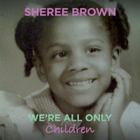 Sheree Brown - We're All Only Children