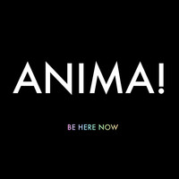 Anima! - Be Here Now