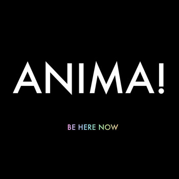 Anima! - Be Here Now