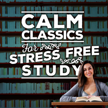 Calm Music for Studying - Calm Classics for Stress-Free Study