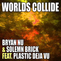 Bryan Nu & Solemn Brick feat. Plastic Deja Vu - Worlds Collide