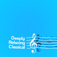 Deep Relaxation - Deeply Relaxing Classical