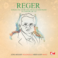 Max Reger - Reger: Sonata No. 4 for Violoncello and Piano in A Minor, Op. 116 (Digitally Remastered)