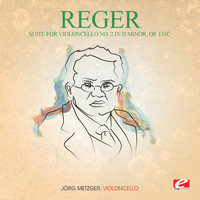 Max Reger - Reger: Suite for Violoncello No. 2 in D Minor, Op. 131c (Digitally Remastered)