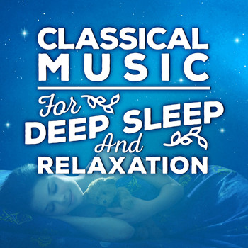 Deep Sleep - Classical Music for Deep Sleep & Relaxation