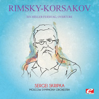 Nikolai Rimsky-Korsakov - Rimsky-Korsakov: Ein Heller Feiertag, Overture (Digitally Remastered)