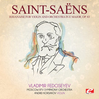 Camille Saint-Saëns - Saint-Saëns: Havanaise for Violin and Orchestra in E Major, Op. 83 (Digitally Remastered)