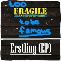 Too Fragile to Be Famous - Erstling EP