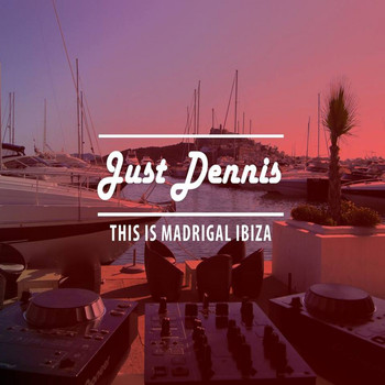 Just Dennis - This Is Madrigal Ibiza