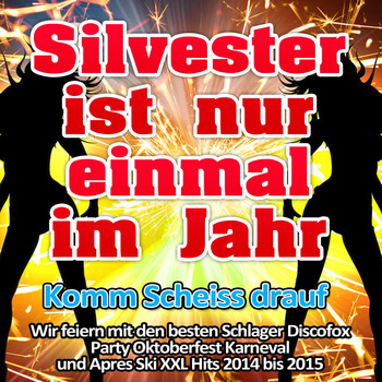 Various Artists - Silvester ist nur einmal im Jahr - Komm Scheiss drauf (Wir feiern mit den besten Schlager Discofox Party Oktoberfest Karneval und Apres Ski XXL Hits 2014 bis 2015)
