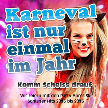 Various Artists - Karneval ist nur einmal im Jahr - Komm Scheiss drauf - Wir feiern mit den Party Apres Ski Schlager Hits 2015 bis 2016