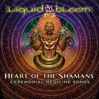 Liquid Bloom - Heart of the Shamans: Ceremonial Medicine Songs