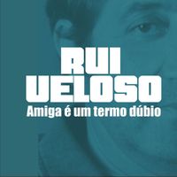 Rui Veloso - Amiga É Um Termo Dúbio