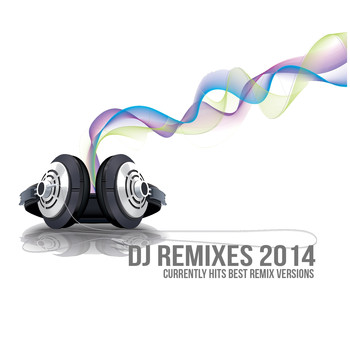 Various Artists - DJ Remixes 2014 (Currently Hits Best Remix Versions)