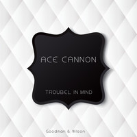 Ace Cannon - Troubel in Mind