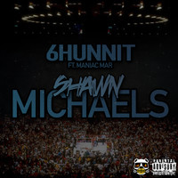 6Hunnit - Shawn Michaels (feat. Maniac Mar) (Explicit)