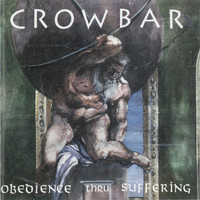 Crowbar - Obedience Thru Suffering
