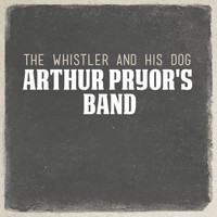 Arthur Pryor's Band - The Whistler and His Dog