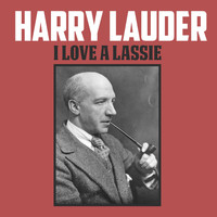 Harry Lauder - I Love a Lassie