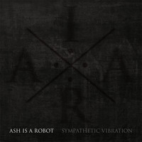 Ash Is a Robot - Sympathetic Vibration