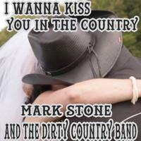 Mark Stone and the Dirty Country Band - I Wanna Kiss You in the Country - Single