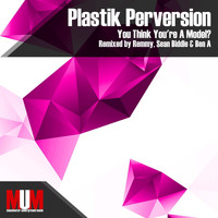 Plastik Perversion - You Think You're a Model?