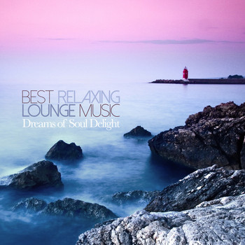 Various Artists - BEST RELAXING LOUNGE MUSIC Dreams of Soul Delight