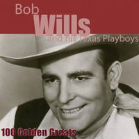 Bob Wills And His Texas Playboys - 100 Golden Greats (Remastered)