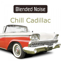 Blended Noise - Chill Cadillac