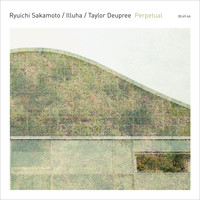 Ryuichi Sakamoto, Illuha, Taylor Deupree - Perpetual