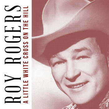 Roy Rogers - A Little White Cross on the Hill