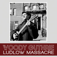 Woody Guthrie - Ludlow Massacre